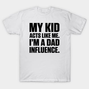 Dad Influence Kid Version (Black Text) T-Shirt